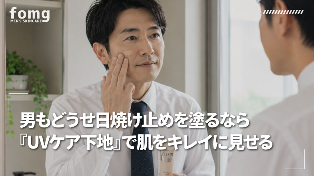 男もどうせ日焼け止めを塗るなら『UVケア下地』で肌をキレイに見せる